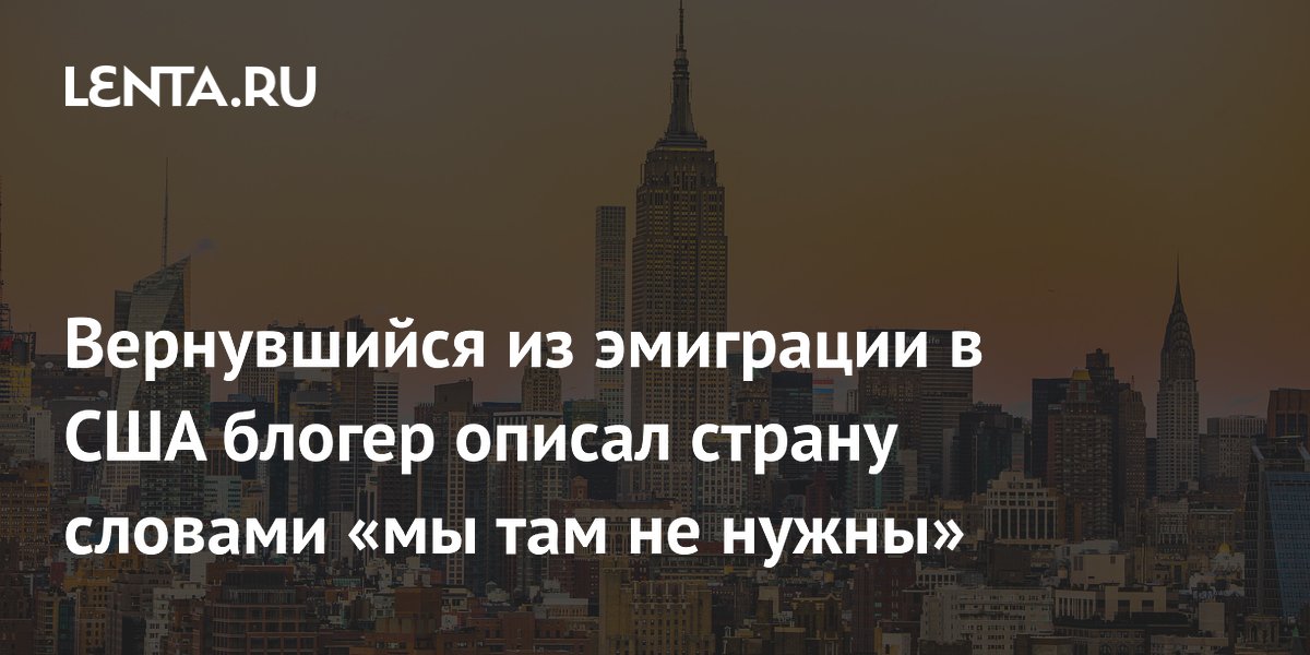 Вернувшийся из США блогер объяснил, почему эмигранты там не нужны
