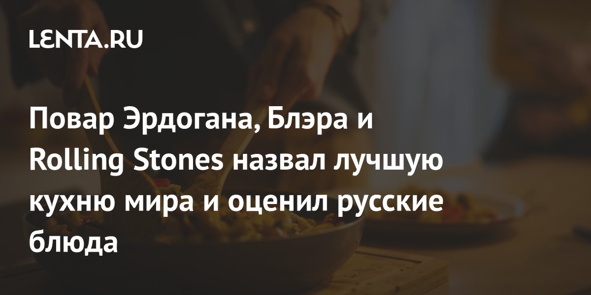 Повар Эрдогана и Rolling Stones: гречка и свекла — любимые русские продукты
