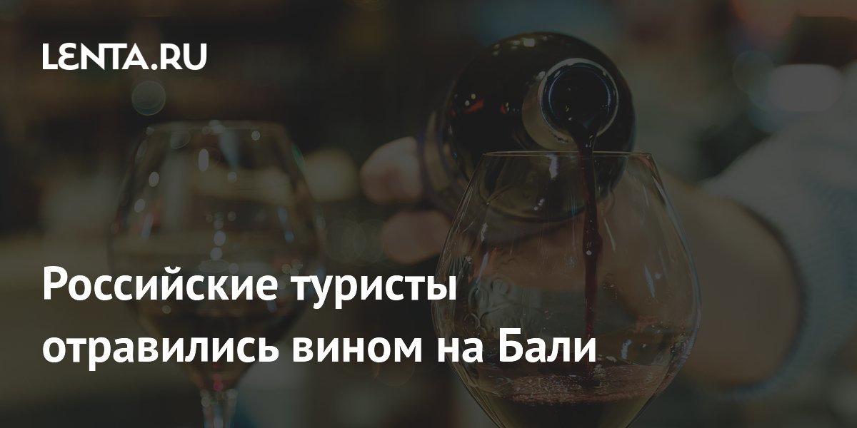 Российские туристы на Бали отравились местным вином: метанол и долг в 2 млн рублей