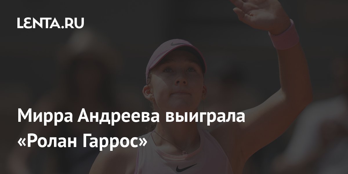 Мирра Андреева в 19 лет выиграла «Ролан Гаррос»: первая победа на турнире Большого шлема