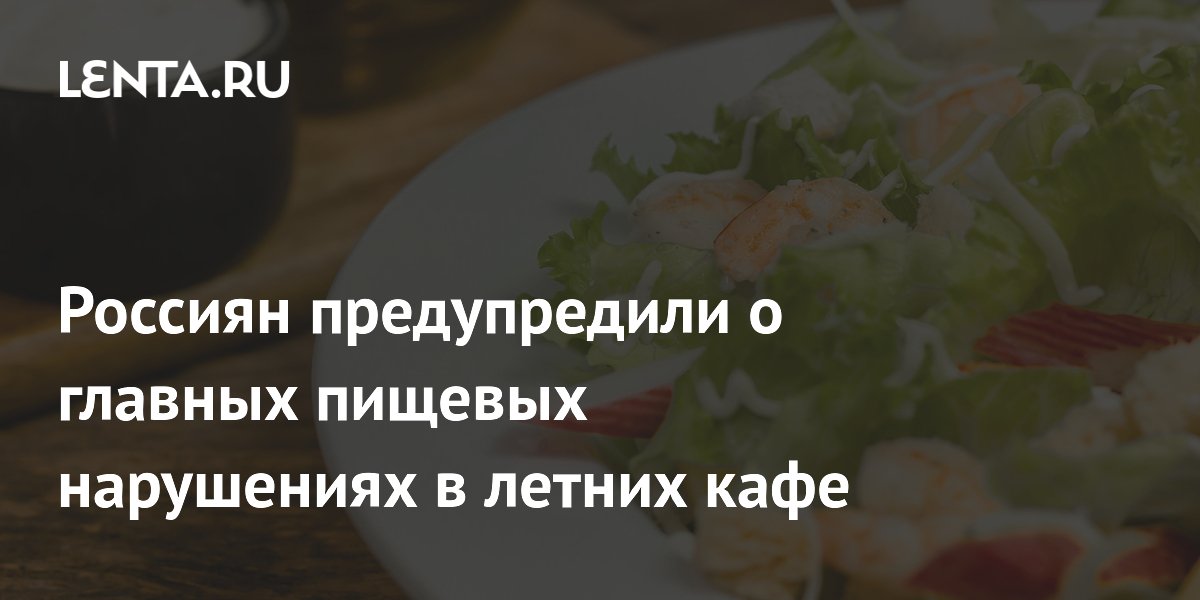 Роскачество предупредило о главных рисках в летних кафе: как не отравиться