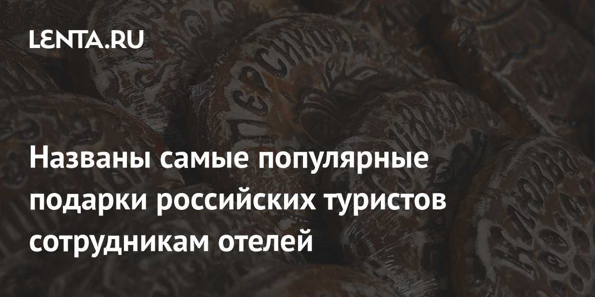 Какие подарки российские туристы чаще всего везут персоналу отелей в Турции и Египте
