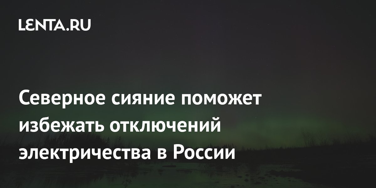 Российские учёные предложили прогнозировать отключения электричества по северному сиянию