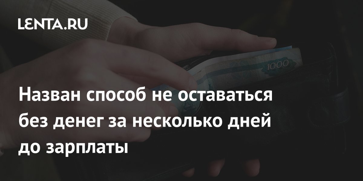 Экономист назвал простой способ не остаться без денег до зарплаты Экономист назвал простой способ не остаться без денег до зарплаты