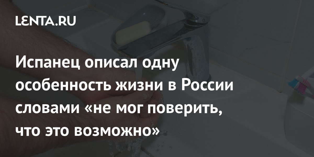 Испанец рассказал, что его удивило в России: дешёвая вода и привычка не опаздывать