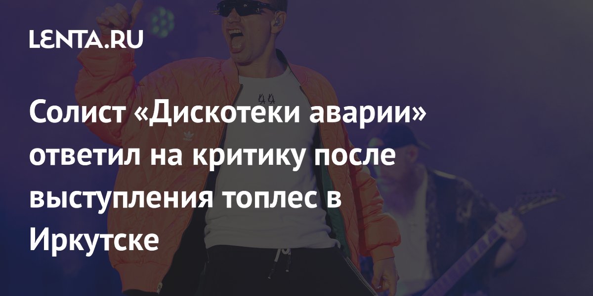 Солист «Дискотеки Аварии» Алексей Серов ответил на критику после выступления топлес в Иркутске