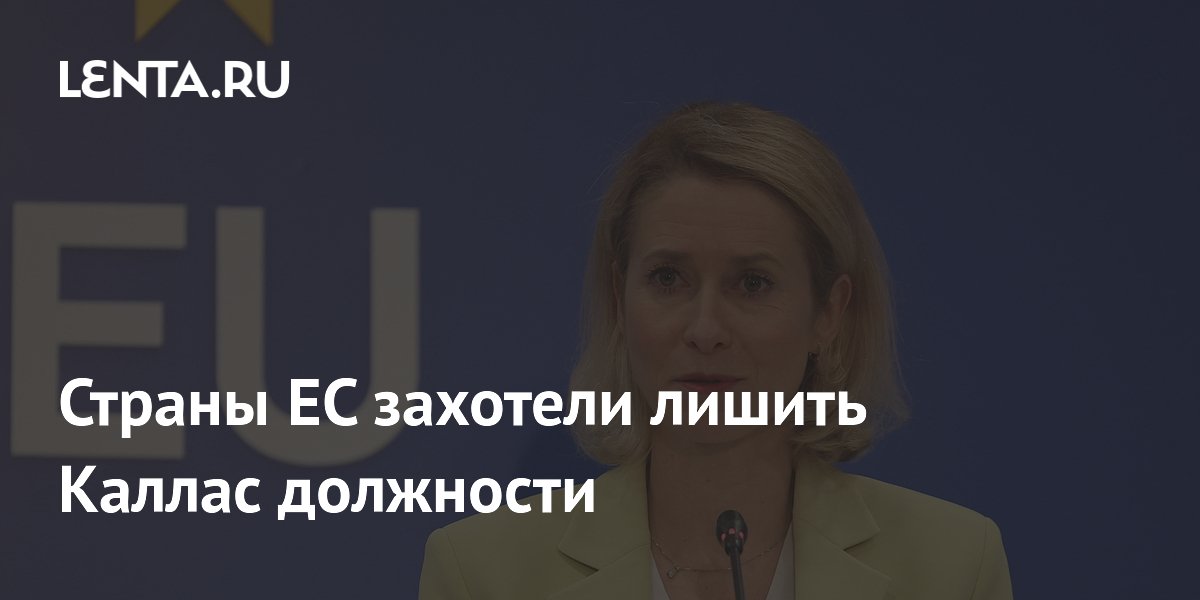 Страны ЕС могут отстранить Каю Каллас от руководства дипломатией