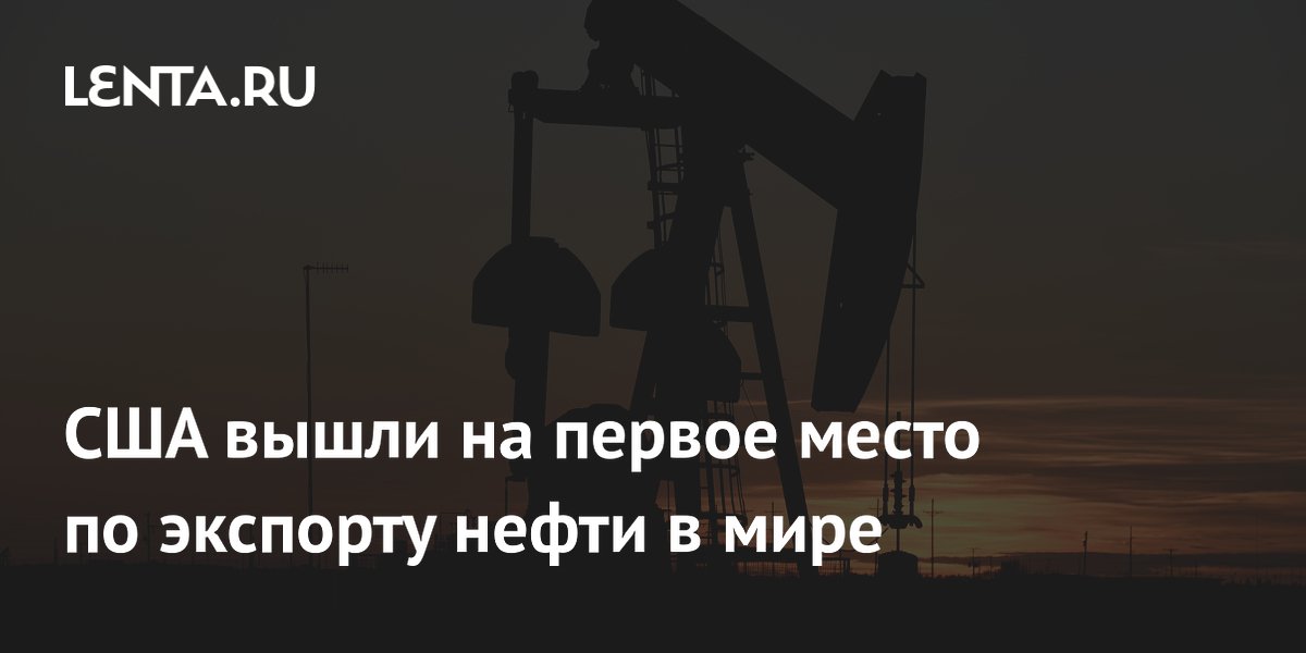 США обошли Россию и Саудовскую Аравию по экспорту нефти США обошли Россию и Саудовскую Аравию по экспорту нефти