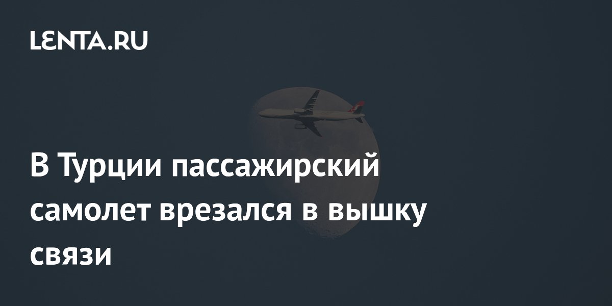 В Анталье самолет Turkish Airlines врезался в вышку связи, пострадал один человек