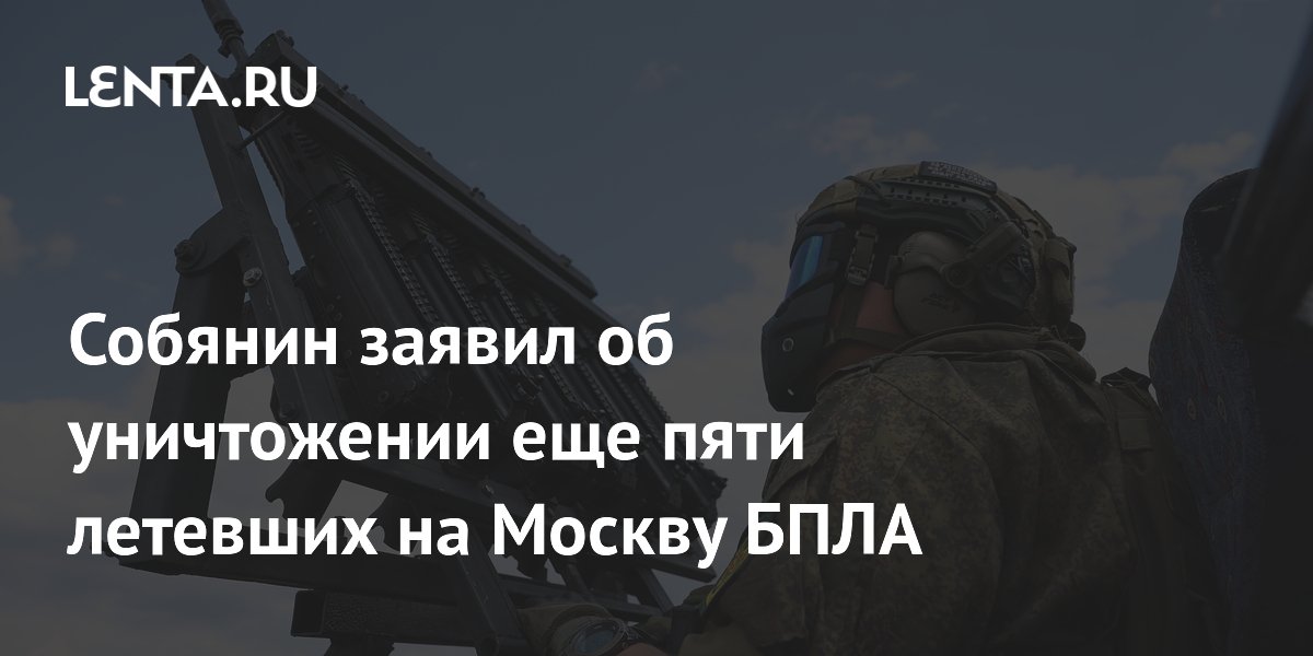 Собянин сообщил об уничтожении ещё пяти беспилотников, летевших на Москву