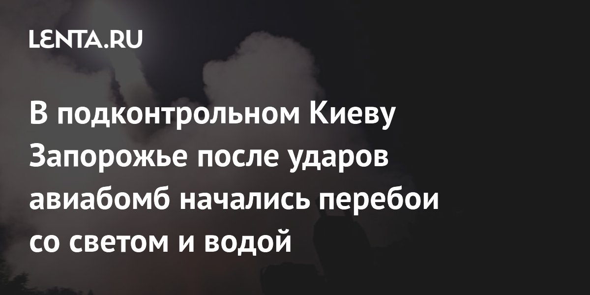 Удары авиабомб по Запорожью привели к перебоям света и воды Удары авиабомб по Запорожью привели к перебоям света и воды