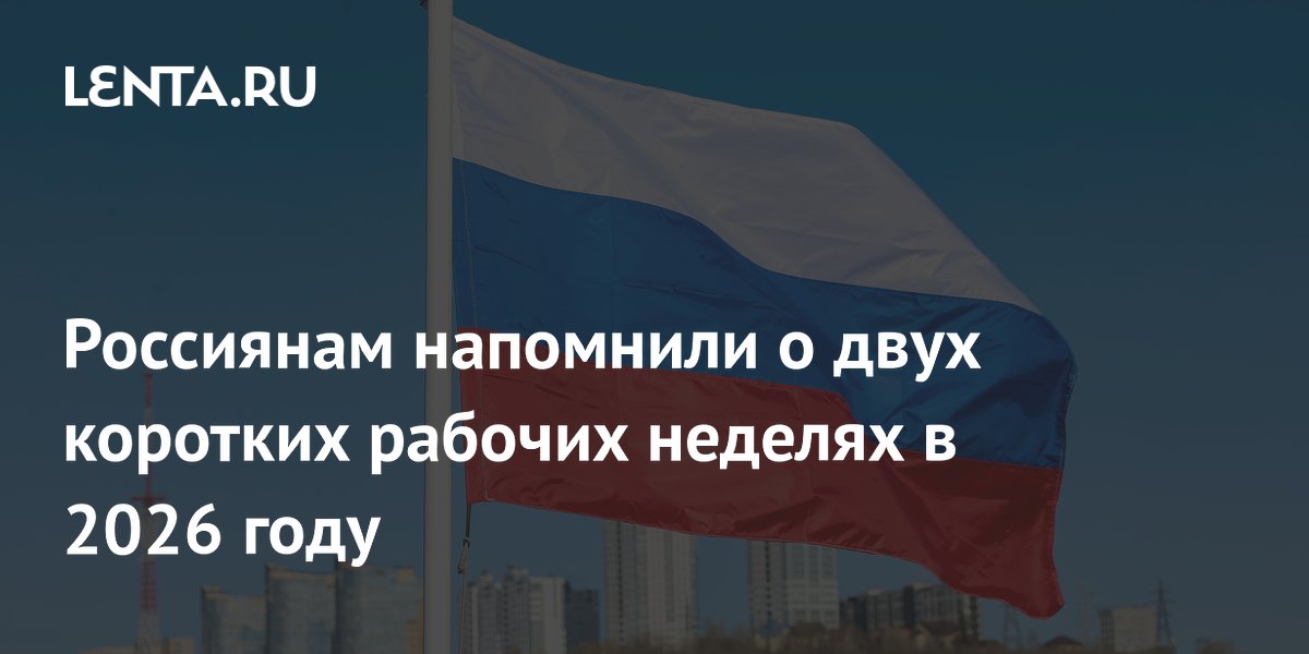 Россиян ждут два коротких рабочих недели в ноябре и декабре 2026 года