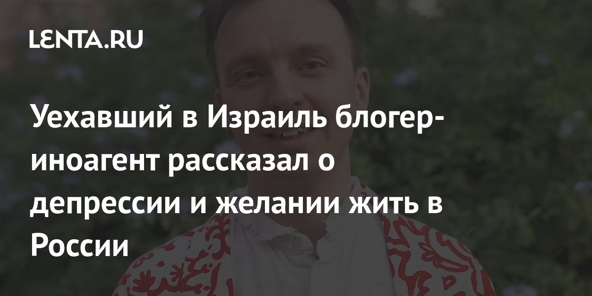 Блогер-иноагент Аксенов: в Израиле тяжело, хочу в Россию Блогер-иноагент Аксенов: в Израиле тяжело, хочу в Россию