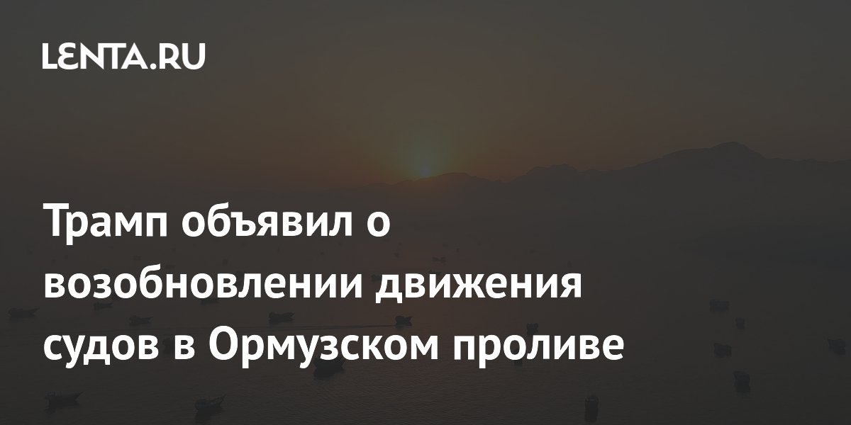 В Ормузском проливе возобновилось движение судов — заявление Трампа