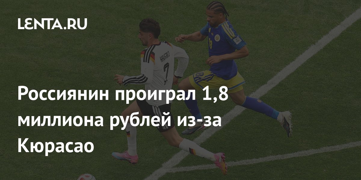 Россиянин проиграл 1,8 млн рублей, поставив на голы Кюрасао в матче с Германией