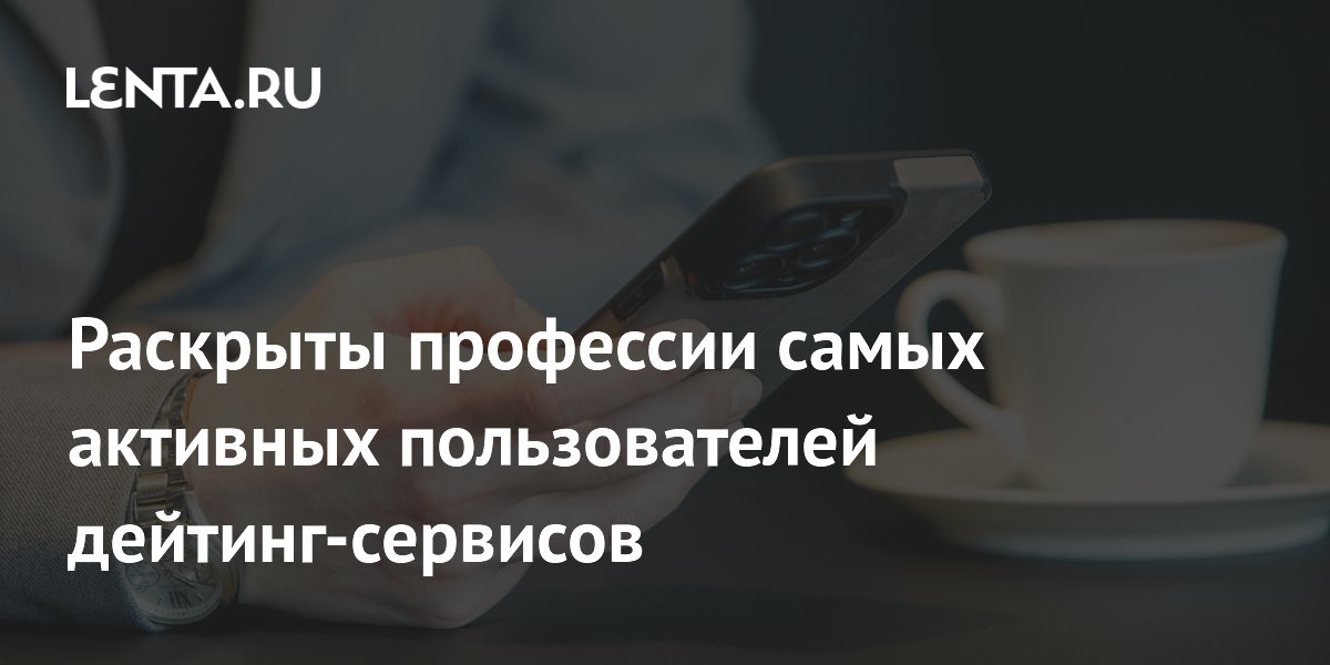Названы профессии самых активных пользователей сервисов знакомств Названы профессии самых активных пользователей сервисов знакомств