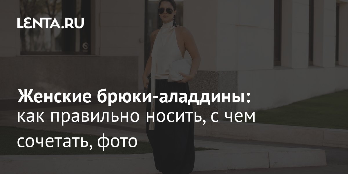 Брюки-аладдины вернулись в моду: как носить их в 2025-2026