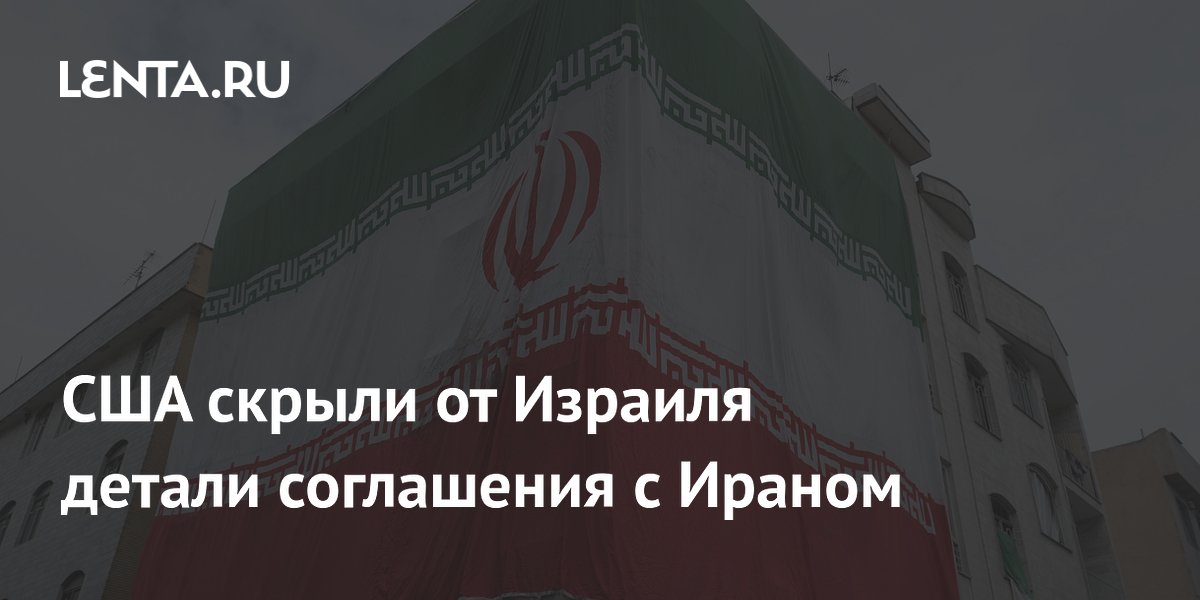 США отказались показать Израилю текст соглашения с Ираном