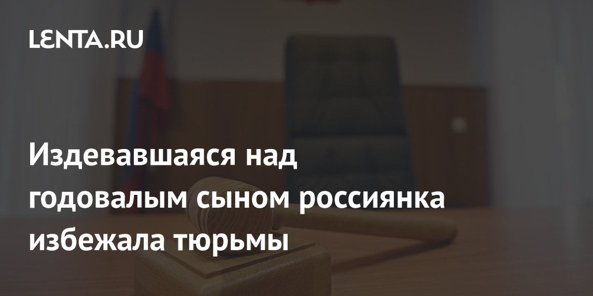 Россиянка, издевавшаяся над годовалым сыном, оштрафована на 20 тысяч рублей