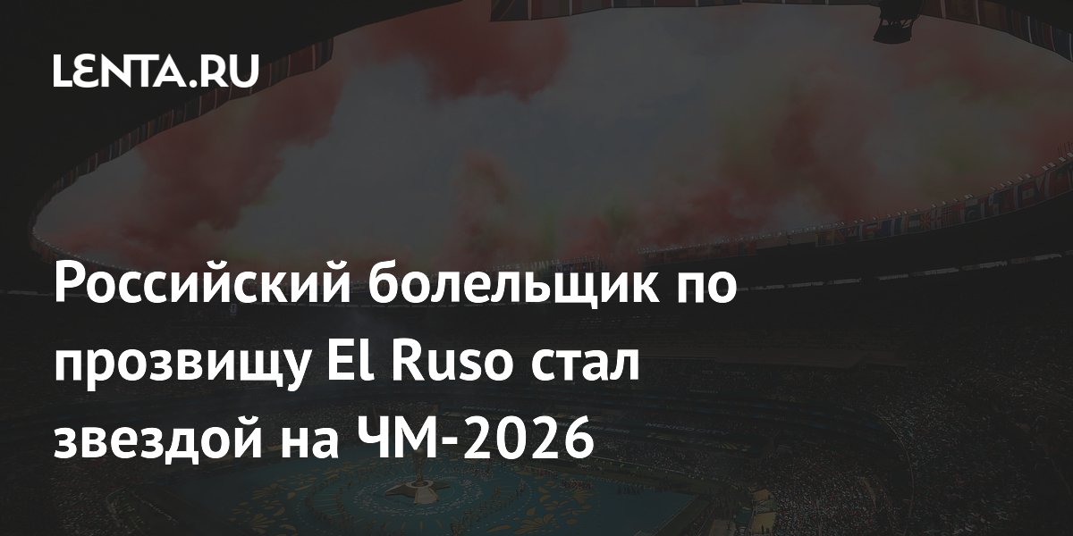 Российский болельщик El Ruso стал звездой ЧМ-2026 в Мексике