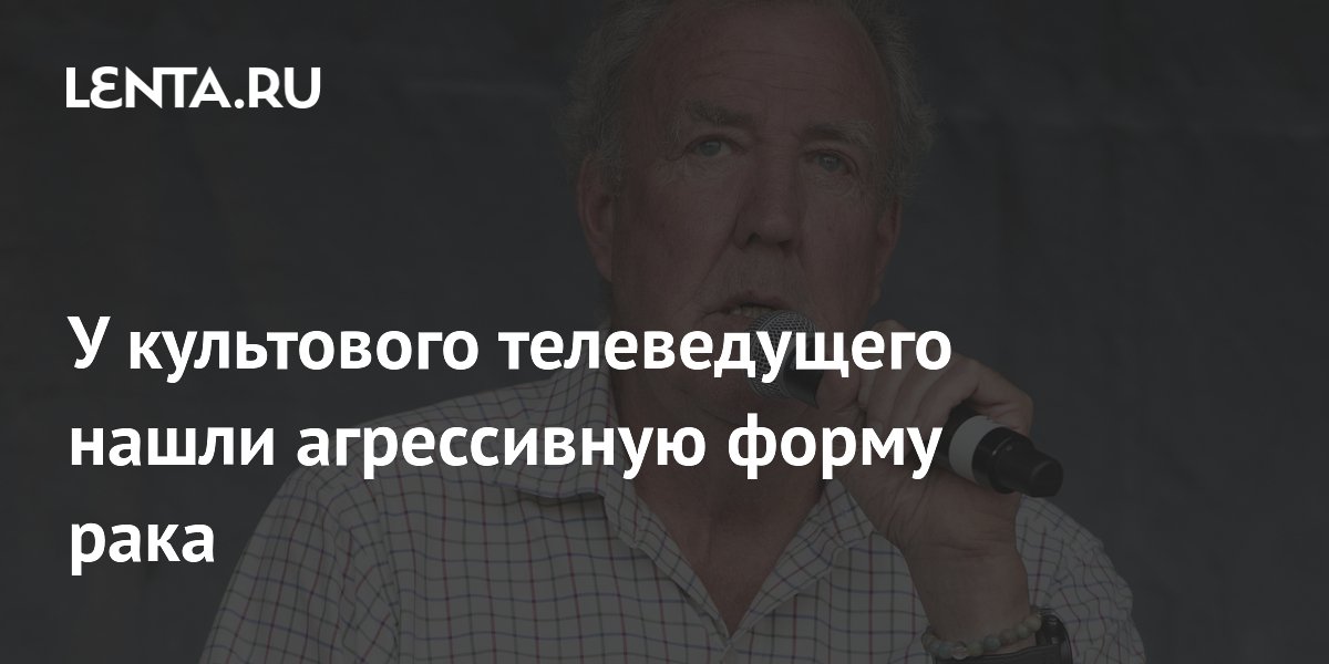 Джереми Кларксон сообщил об агрессивной форме рака простаты Джереми Кларксон сообщил об агрессивной форме рака простаты