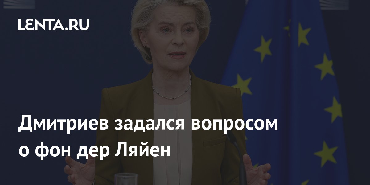 Кирилл Дмитриев задался вопросом о ностальгии по Урсуле фон дер Ляйен