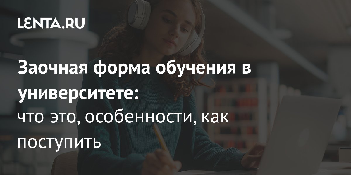 Заочное обучение в вузах: особенности и как поступить