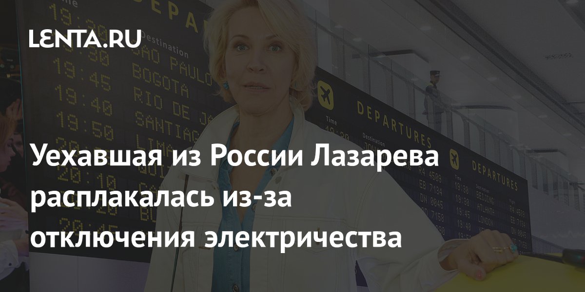 Уехавшая телеведущая Лазарева расплакалась из-за отключения электричества Уехавшая телеведущая Лазарева расплакалась из-за отключения электричества