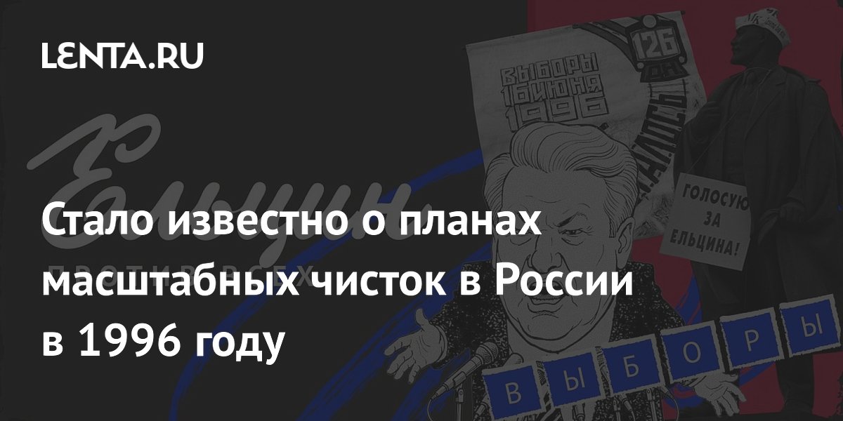 Планы масштабных чисток в 1996 году раскрыл бывший охранник Ельцина