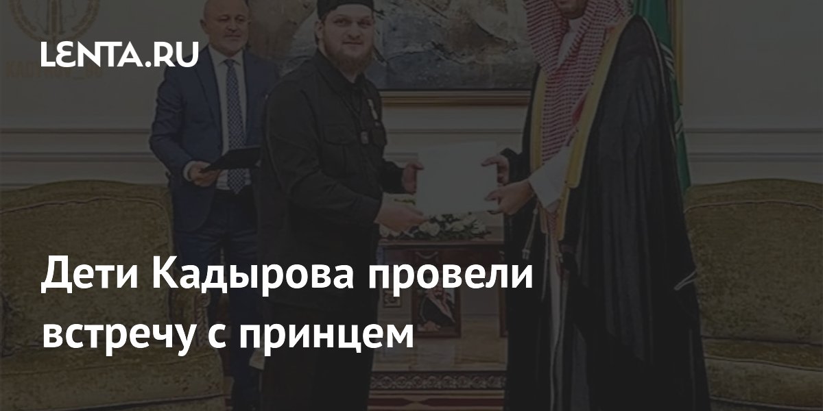Дети Кадырова встретились с саудовским принцем и передали письмо королю Дети Кадырова встретились с саудовским принцем и передали письмо королю