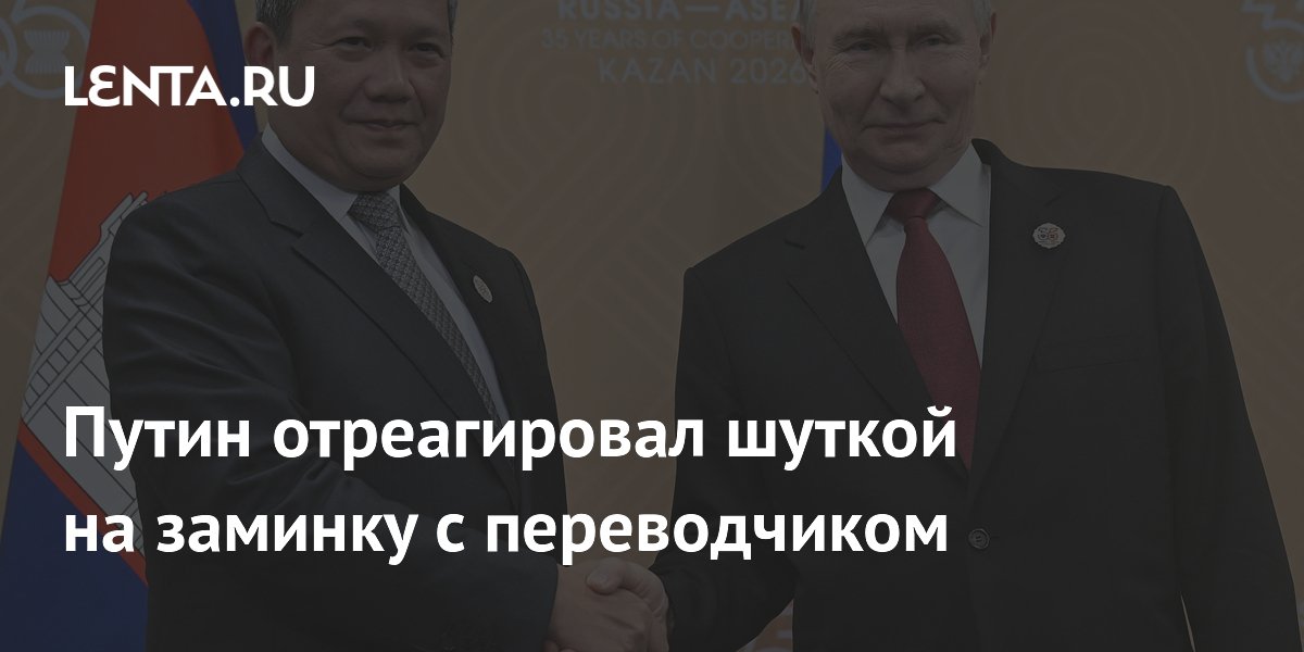 Путин пошутил об уставшем переводчике на переговорах с премьером Камбоджи
