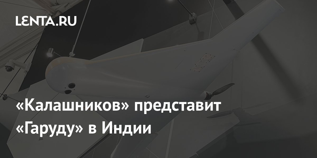 «Калашников» покажет в Индии дрон «Гаруда», поднявшийся на 9500 метров