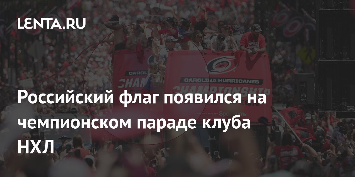 Российские хоккеисты «Каролины» вынесли флаг РФ на парад в честь Кубка Стэнли