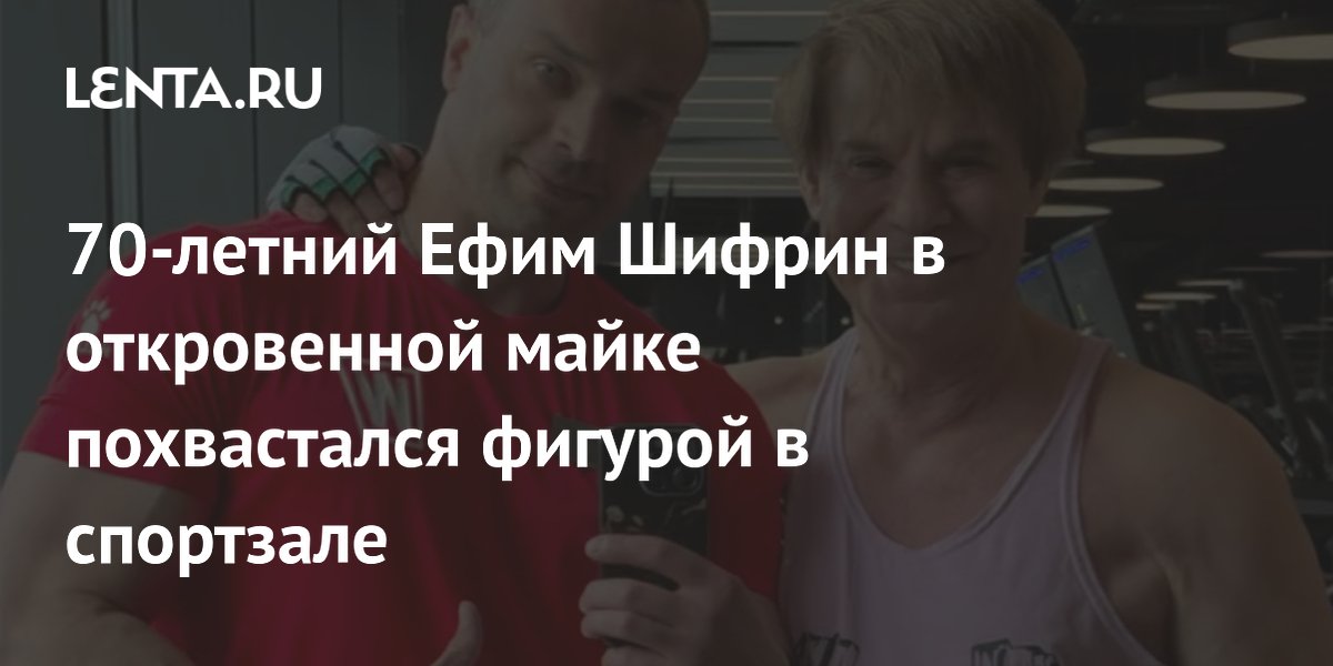 70-летний Ефим Шифрин показал подтянутую фигуру в спортзале на видео