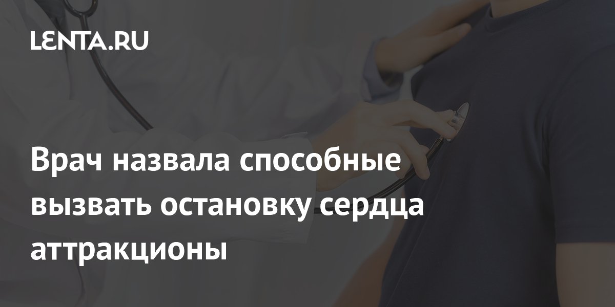 Остановка сердца на аттракционах: кардиолог предупредила о рисках