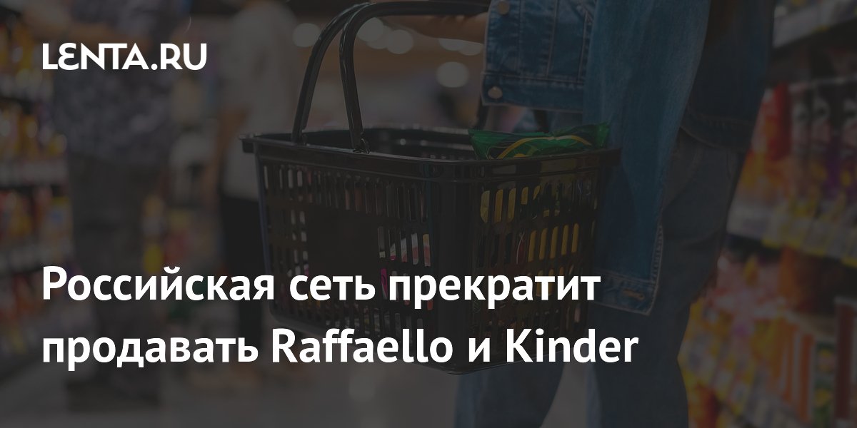 X5 Group ���������� ������� Kinder � Raffaello ��-�� ���������� ���