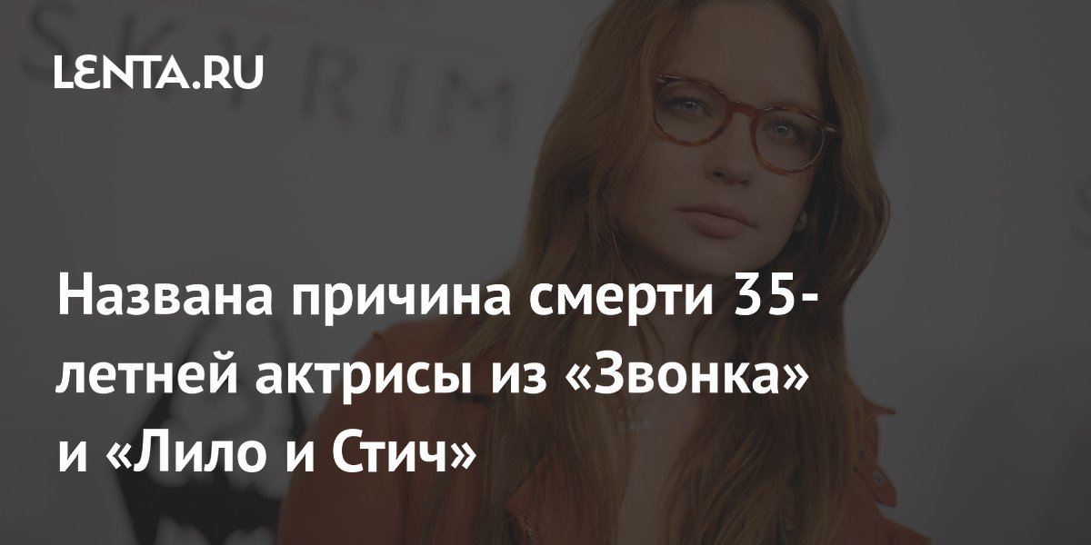 Установлена причина смерти 35-летней актрисы из «Звонка» и «Лило и Стич» Установлена причина смерти 35-летней актрисы из «Звонка» и «Лило и Стич»