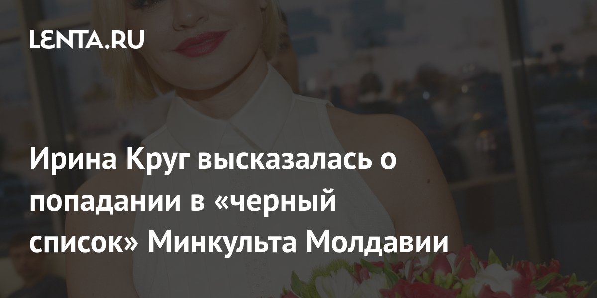 Ирина Круг: «Да и пошли они» о черном списке Минкульта Молдавии Ирина Круг: «Да и пошли они» о черном списке Минкульта Молдавии