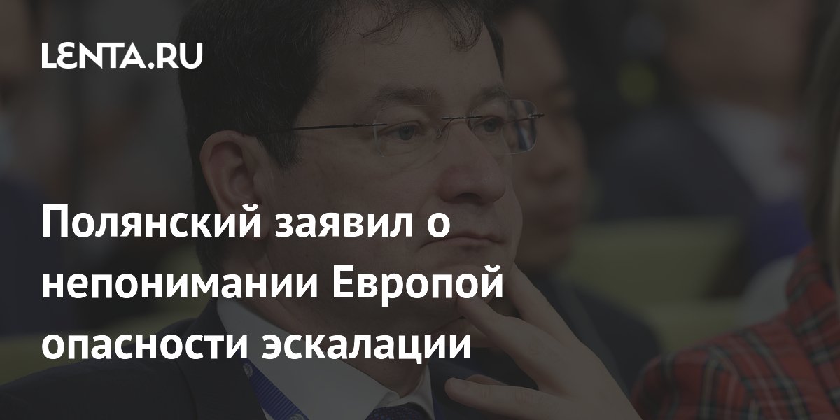 Полянский: Европа не понимает опасности эскалации в отношениях с Россией