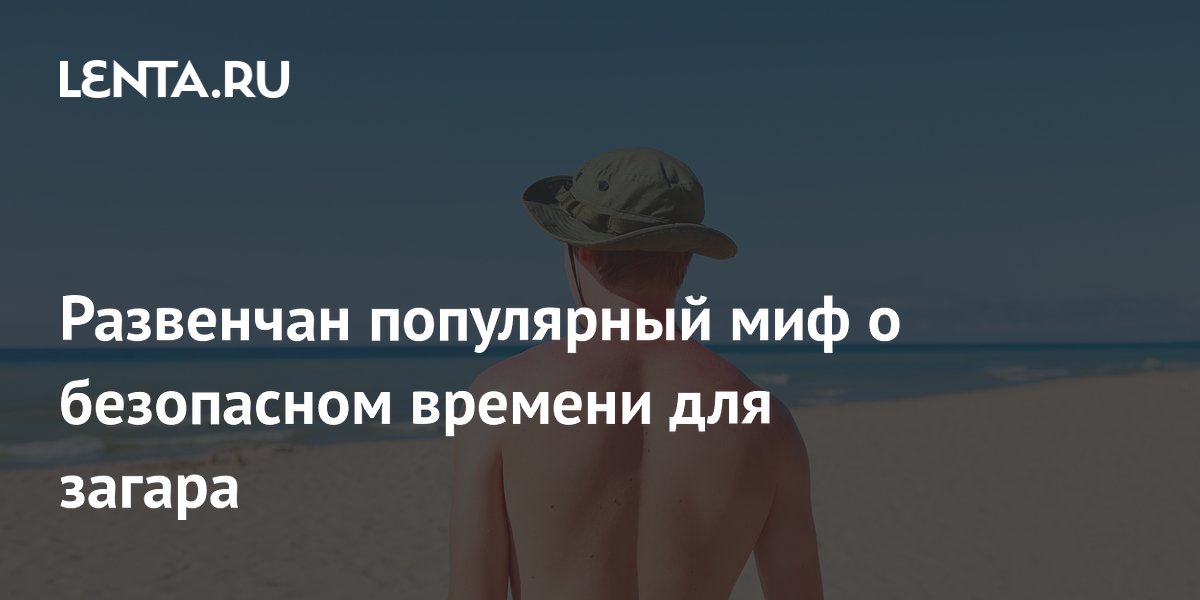 Ученые опровергли миф о безопасном загаре утром и вечером: повреждается ДНК Ученые опровергли миф о безопасном загаре утром и вечером: повреждается ДНК