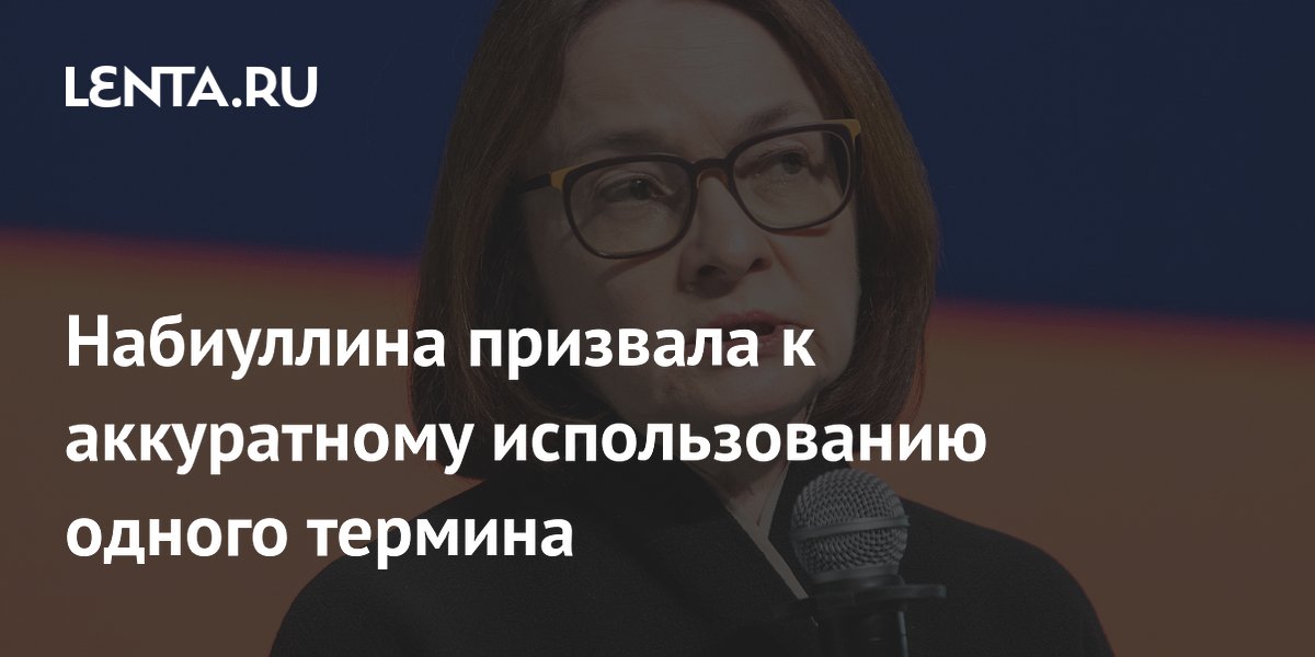Глава ЦБ Набиуллина призвала аккуратно использовать термин «переохлаждение экономики»