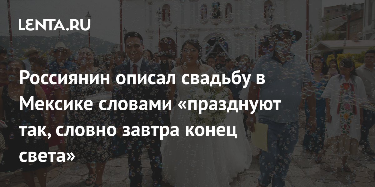 Россиянин рассказал о свадьбе в Мексике: празднуют так, словно завтра конец света