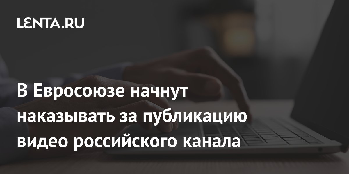 Суд ЕС разрешил наказывать за публикацию видео RT на сайтах Суд ЕС разрешил наказывать за публикацию видео RT на сайтах