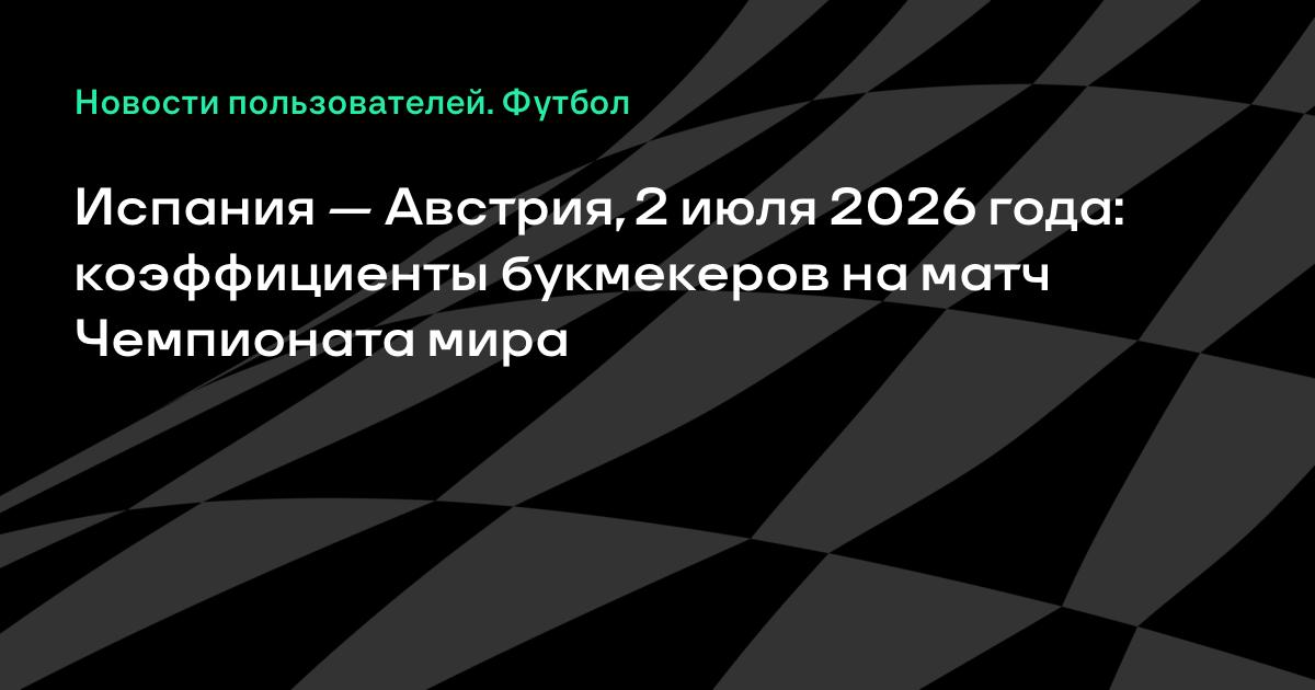Испания — явный фаворит матча с Австрией на ЧМ-2026: коэффициенты букмекеров