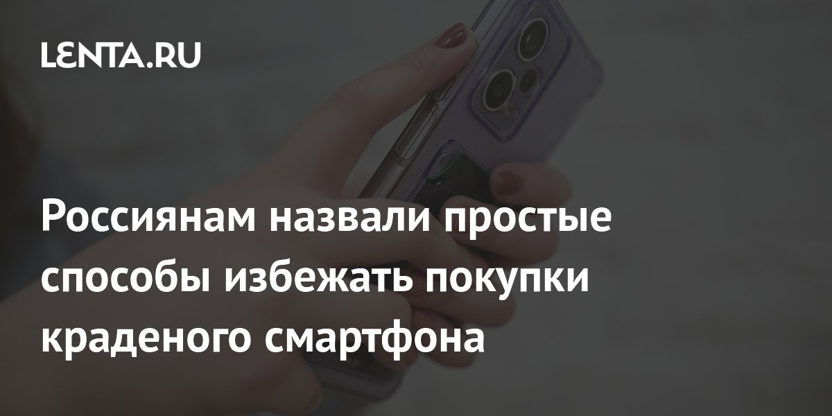 Как не купить краденый смартфон: простые советы от эксперта Как не купить краденый смартфон: простые советы от эксперта