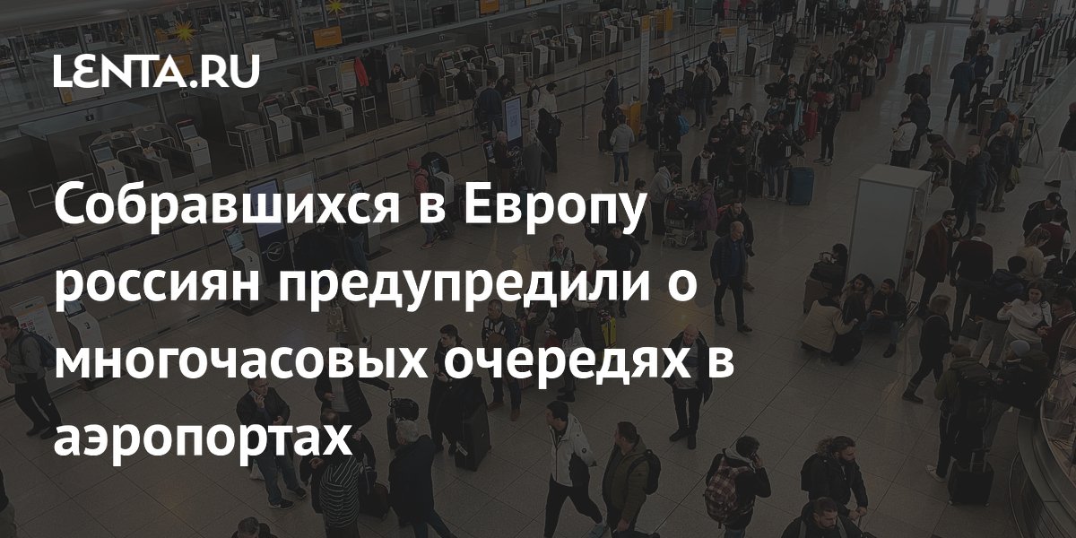 Россиян предупредили о двухчасовых очередях в аэропортах Европы из-за новой системы