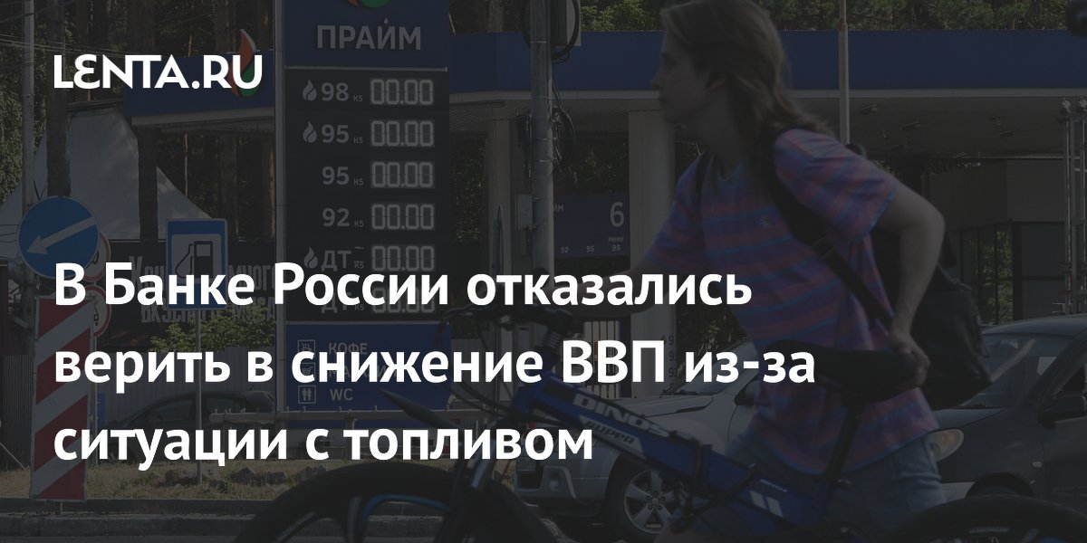 ЦБ не ожидает снижения ВВП во втором квартале из-за ситуации с топливом