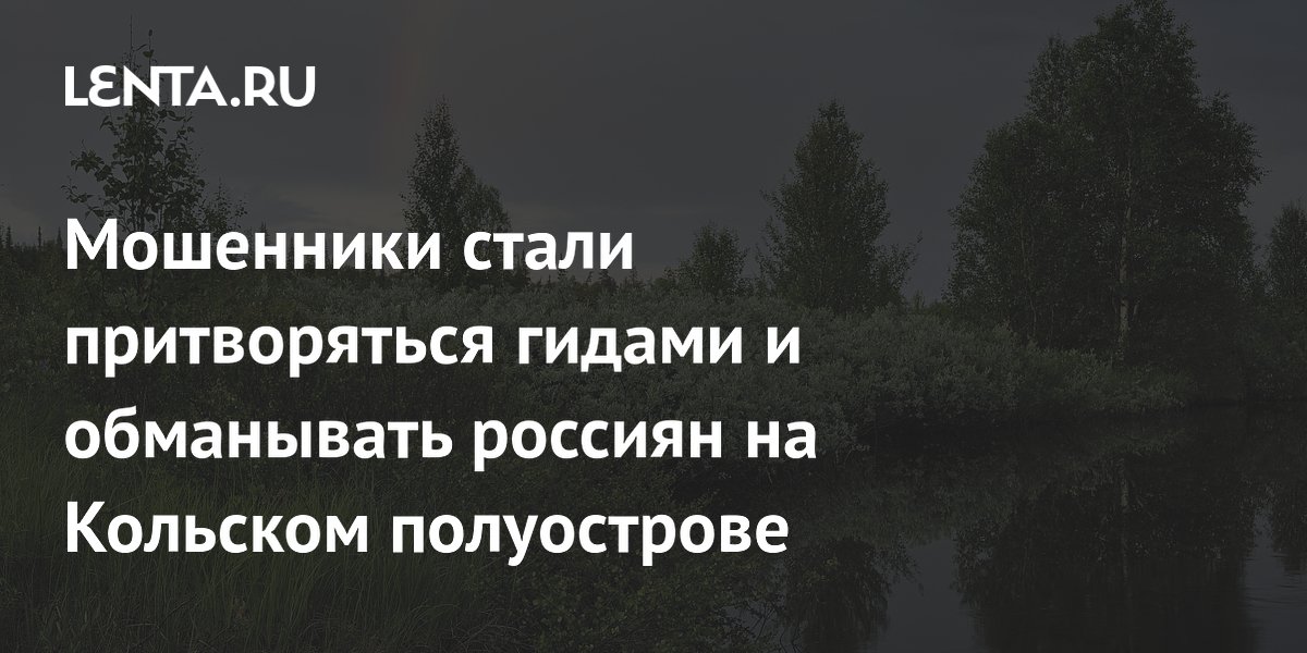 На Кольском полуострове мошенники под видом гидов обманывают туристов