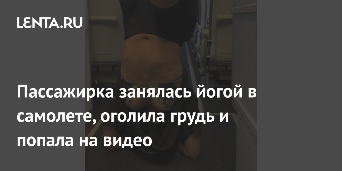 Пассажирка занялась йогой в самолете и случайно оголила грудь: видео попало в Сеть