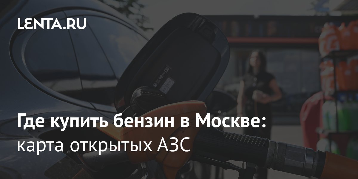 Где купить бензин в Москве: карта АЗС без лимитов на топливо